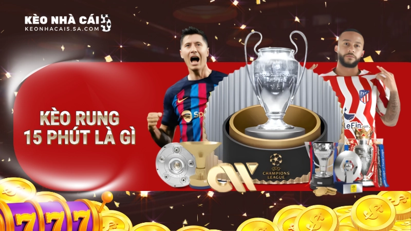 Kèo rung 15 phút là gì?