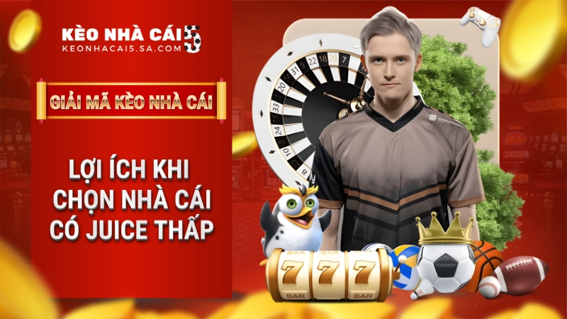 Lợi ích khi chọn nhà cái có Juice thấp