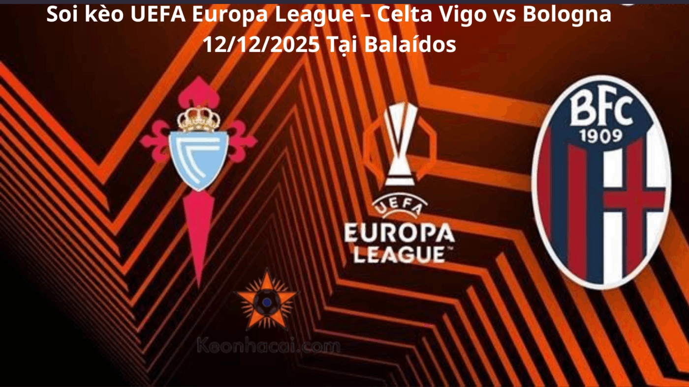 Soi kèo UEFA Europa League – Celta Vigo vs Bologna 12/12/2025 Tại Balaídos